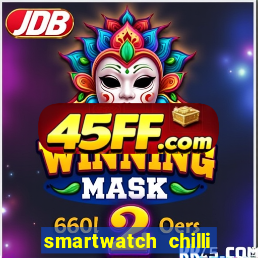 smartwatch chilli beans vale a pena smartwatch chilli beans